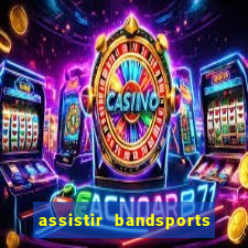 assistir bandsports ao vivo gratis